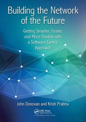 Building the Network of the Future: Getting Smarter, Faster, and More Flexible with a Software Centric Approach book