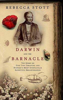 Darwin and the Barnacle: The Story of One Tiny Creature and History's Most Spectacular Scientific Breakthrough by Rebecca Stott