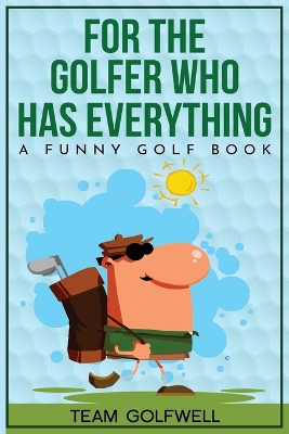 For the Golfer Who Has Everything: A Funny Golf Book by Team Golfwell