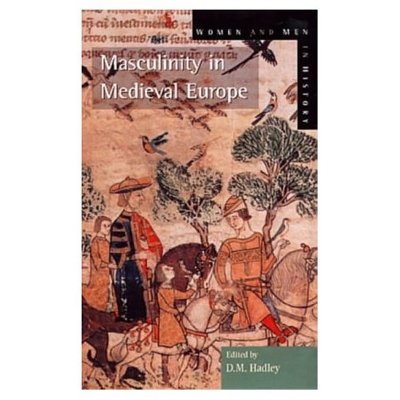 Masculinity in Medieval Europe by Dawn Hadley