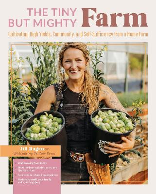 The Tiny But Mighty Farm: Cultivating High Yields, Community, and Self-Sufficiency from a Home Farm - Start growing food today - Meet the best varieties, tools, and tips for success – Turn your mini farm into a business – Nurture yourself, your family, and your neighbors book