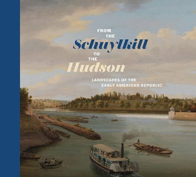 From the Schuylkill to the Hudson: Landscapes of the Early American Republic book