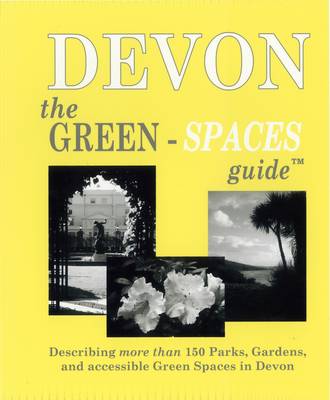 Green-Spaces Guide to Devon: Describing More Than 150 Parks, Gardens and Accessible Green Spaces in Devon book