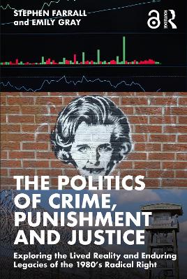 The Politics of Crime, Punishment and Justice: Exploring the Lived Reality and Enduring Legacies of the 1980’s Radical Right by Stephen Farrall