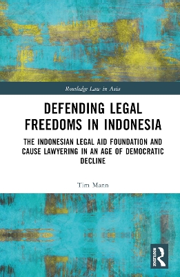 Defending Legal Freedoms in Indonesia: The Indonesian Legal Aid Foundation and Cause Lawyering in an Age of Democratic Decline book