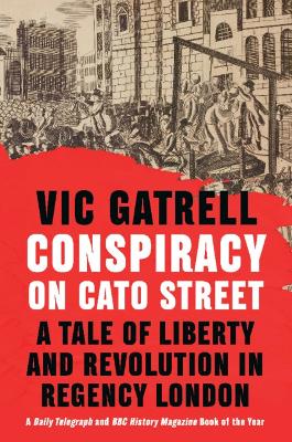 Conspiracy on Cato Street: A Tale of Liberty and Revolution in Regency London book