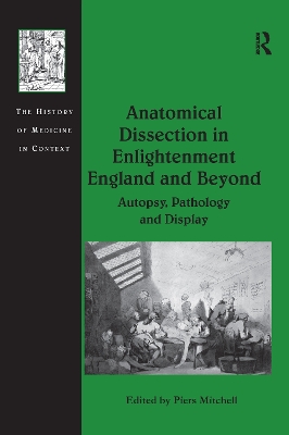 Anatomical Dissection in Enlightenment England and Beyond by Piers Mitchell