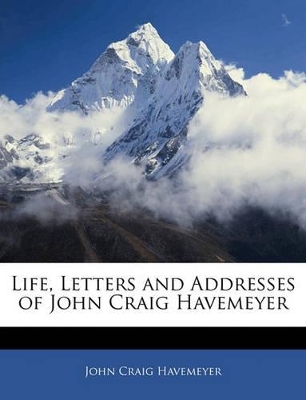 Life, Letters and Addresses of John Craig Havemeyer book