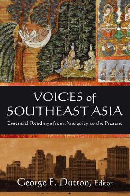 Voices of Southeast Asia: Essential Readings from Antiquity to the Present by George Dutton