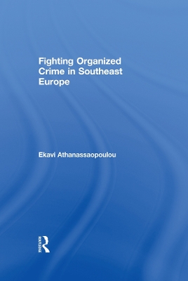 Fighting Organized Crime in Southeast Europe by Ekavi Athanassaopolou