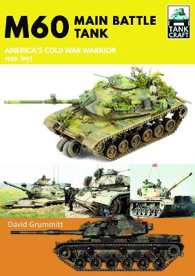 M60: Main Battle Tank America's Cold War Warrior 1959-1997 by David Grummitt