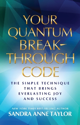 Your Quantum Breakthrough Code: the Simple Technique That Brings Everlasting Joy and Success book