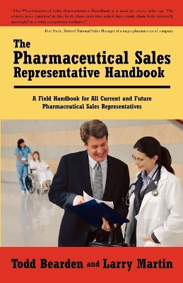 The Pharmaceutical Sales Representative Handbook: A Field Handbook for All Current and Future Pharmaceutical Sales Representatives book