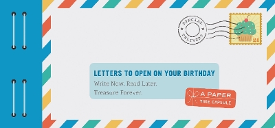 Letters to Open on Your Birthday: Write Now. Read Later. Treasure Forever. book