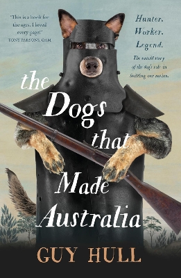 Dogs that Made Australia by Guy Hull