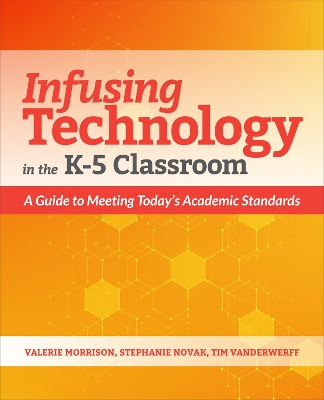 Infusing Technology in the K-5 Classroom: A Guide to Meeting Today’s Academic Standards book