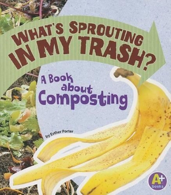 What's Sprouting in My Trash? by Esther Porter
