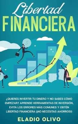 Libertad financiera: Quieres invertir tu dinero y no sabes cómo empezar? Aprende herramientas de inversión, evita los errores más comunes y obtén libertad financiera (¡No necesitas ahorros!) book