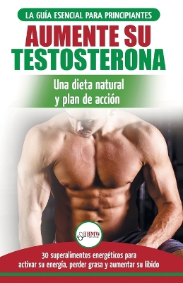 Dieta de testosterona: Guía para principiantes y plan de acción: 30 alimentos naturales que aumentan su energía, pierden peso y libido (Libro en español / Testosterone Diet Spanish Book) book