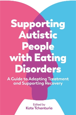 Supporting Autistic People with Eating Disorders: A Guide to Adapting Treatment and Supporting Recovery book