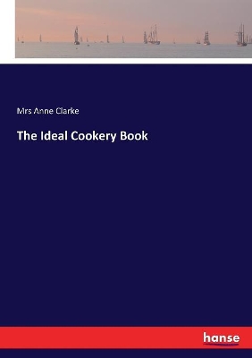 The Ideal Cookery Book by Anne Clarke