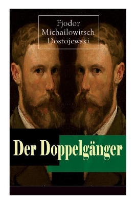 Der Doppelgänger: Psychothriller: Eine Krankheitsgeschichte zwischen Realität und Einbildung by Fjodor Michailowitsch Dostojewski