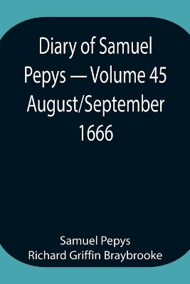 Diary of Samuel Pepys - Volume 45: August/September 1666 book
