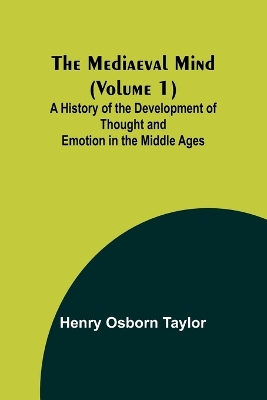 The Mediaeval Mind (Volume 1); A History of the Development of Thought and Emotion in the Middle Ages book