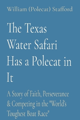 The Texas Water Safari Has a Polecat in It: A Story of Faith, Perseverance & Competing in the 