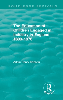 The Education of Children Engaged in Industry in England 1833-1876 by Adam Henry Robson