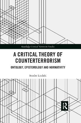 A A Critical Theory of Counterterrorism: Ontology, Epistemology and Normativity by Sondre Lindahl