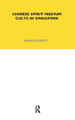 Chinese Spirit-Medium Cults in Singapore: Second Edition by Alan Elliott