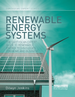 Renewable Energy Systems: The Earthscan Expert Guide to Renewable Energy Technologies for Home and Business by Dilwyn Jenkins