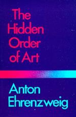 The Hidden Order of Art by Anton Ehrenzweig