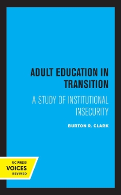 Adult Education in Transition: A Study of Institutional Insecurity by Burton R. Clark