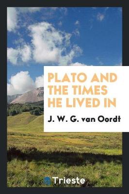 Plato and the Times He Lived in by J. W. G. Van Oordt