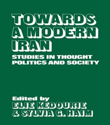 Towards a Modern Iran: Studies in Thought, Politics and Society by Elie Kedourie