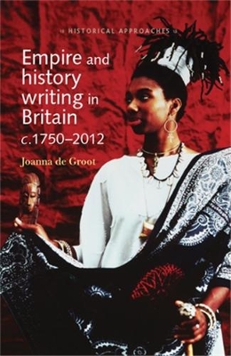 Empire and History Writing in Britain C.1750-2012 by Joanna de Groot