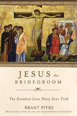 Jesus The Bridegroom by Brant Pitre