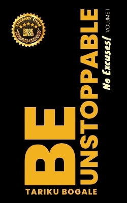 Be Unstoppable: No Excuses by Tariku Bogale