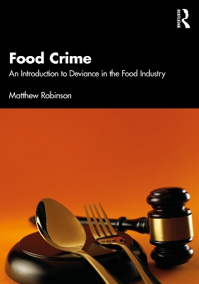 Food Crime: An Introduction to Deviance in the Food Industry by Matthew Robinson