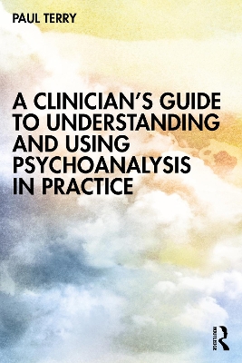 A Clinician’s Guide to Understanding and Using Psychoanalysis in Practice book