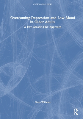 Overcoming Depression and Low Mood in Older Adults: A Five Areas CBT Approach by Chris Williams