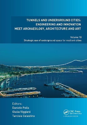 Tunnels and Underground Cities: Engineering and Innovation Meet Archaeology, Architecture and Art: Volume 10: Strategic Use of Underground Space for Resilient Cities by Daniele Peila