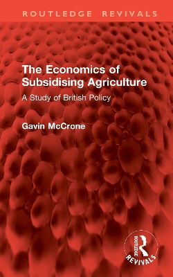 The Economics of Subsidising Agriculture: A Study of British Policy by Gavin McCrone