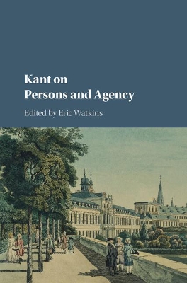 Kant on Persons and Agency by Eric Watkins