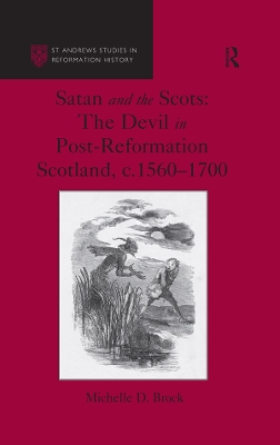 Satan and the Scots: The Devil in Post-Reformation Scotland, c.1560-1700 by Michelle D. Brock