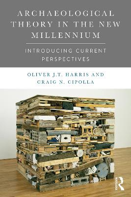 Archaeological Theory in the New Millennium: Introducing Current Perspectives by Oliver J. T. Harris