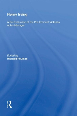 Henry Irving: A Re-Evaluation of the Pre-Eminent Victorian Actor-Manager book