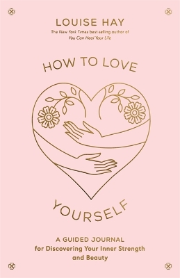 How to Love Yourself: A Guided Journal for Discovering Your Inner Strength and Beauty book